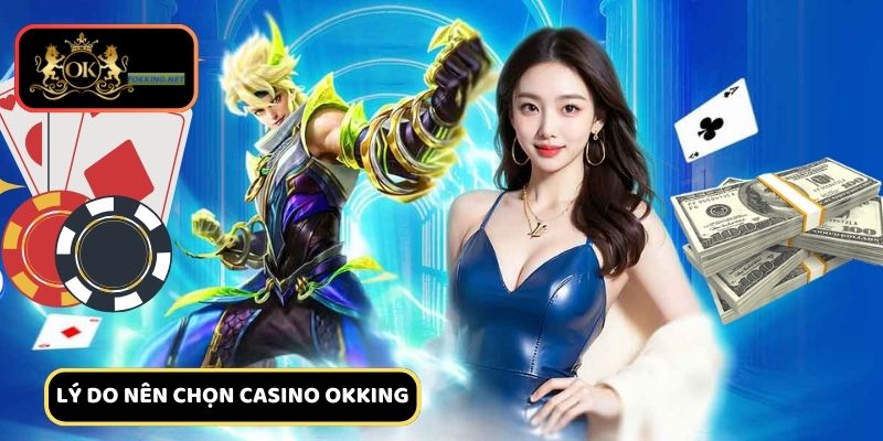 Những ưu điểm vượt trội khi tham gia Casino Okking