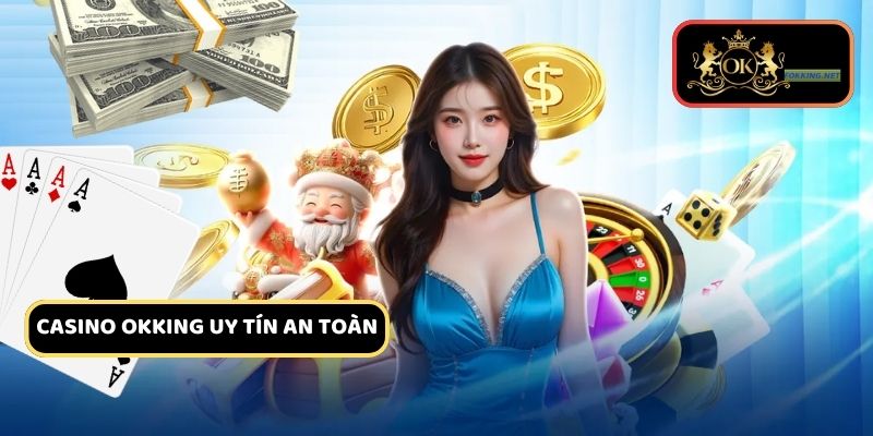 Tham gia casino Okking có an toàn không?