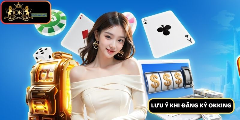 Các lưu ý quan trọng khi tạo tài khoản Ok king