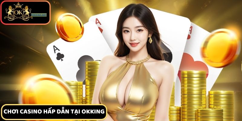 Chơi casino hấp dẫn tại Okking