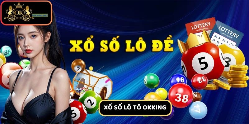 Xổ số lô tô tại Ok king