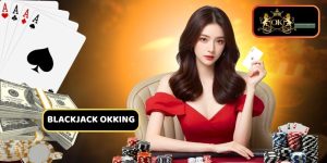 Blackjack Okking – Trải Nghiệm Xì Dách Đỉnh Cao, Thưởng Lớn!